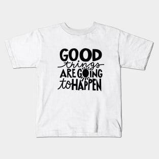 Good Things Are Going To Happen t-shirt Kids T-Shirt